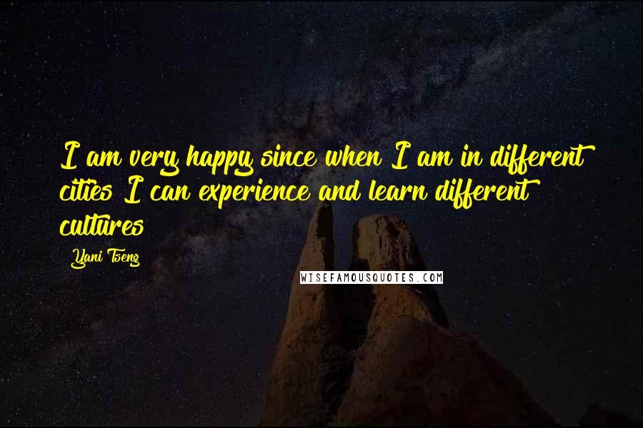 Yani Tseng Quotes: I am very happy since when I am in different cities I can experience and learn different cultures!