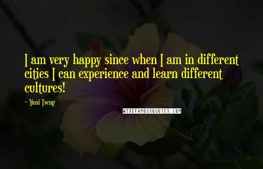 Yani Tseng Quotes: I am very happy since when I am in different cities I can experience and learn different cultures!