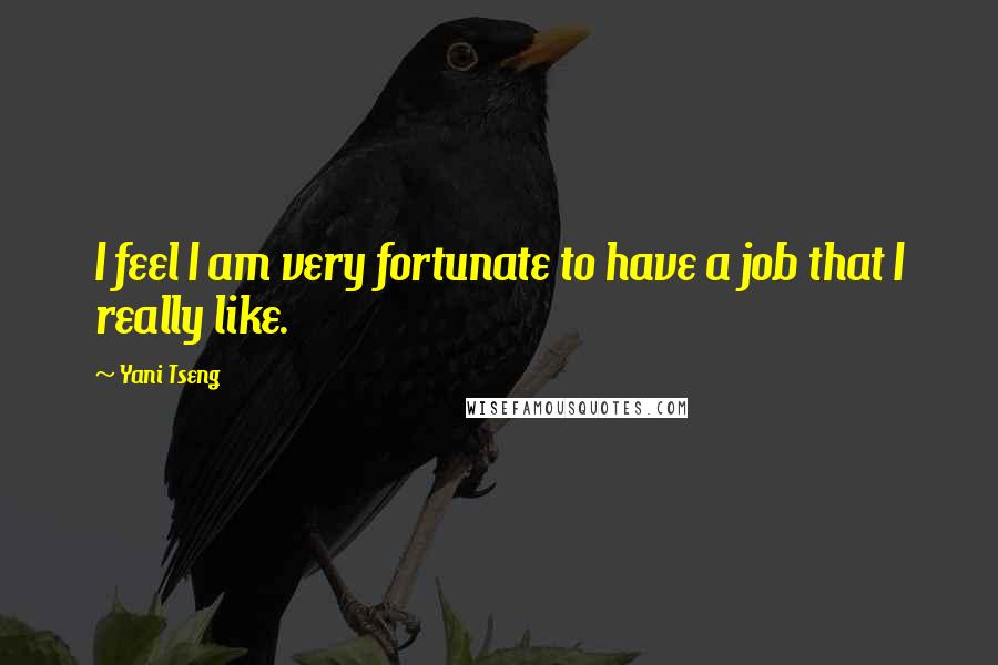 Yani Tseng Quotes: I feel I am very fortunate to have a job that I really like.