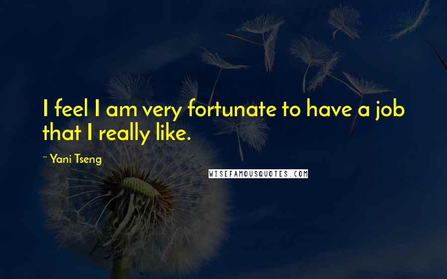 Yani Tseng Quotes: I feel I am very fortunate to have a job that I really like.