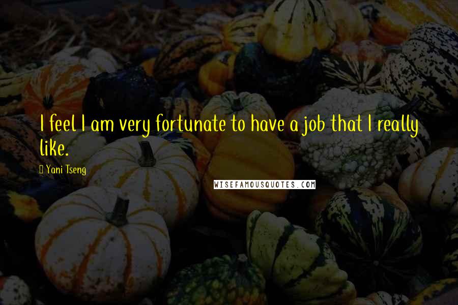 Yani Tseng Quotes: I feel I am very fortunate to have a job that I really like.