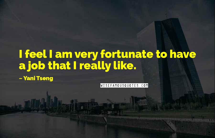 Yani Tseng Quotes: I feel I am very fortunate to have a job that I really like.