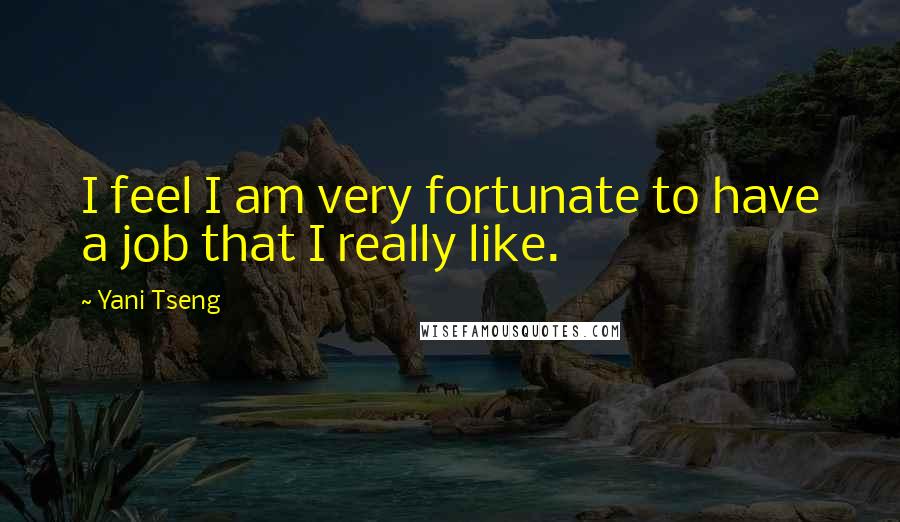 Yani Tseng Quotes: I feel I am very fortunate to have a job that I really like.