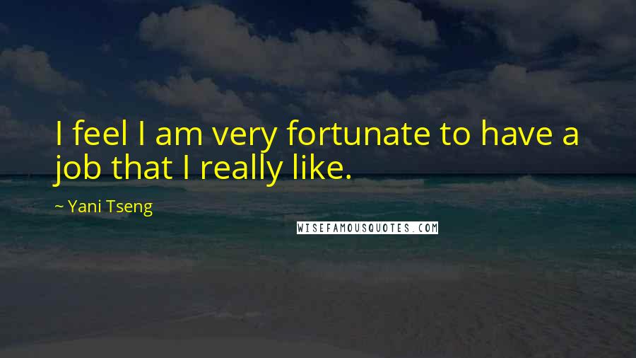 Yani Tseng Quotes: I feel I am very fortunate to have a job that I really like.