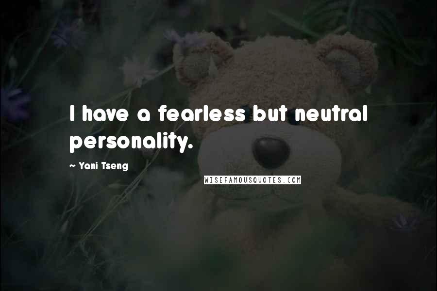 Yani Tseng Quotes: I have a fearless but neutral personality.