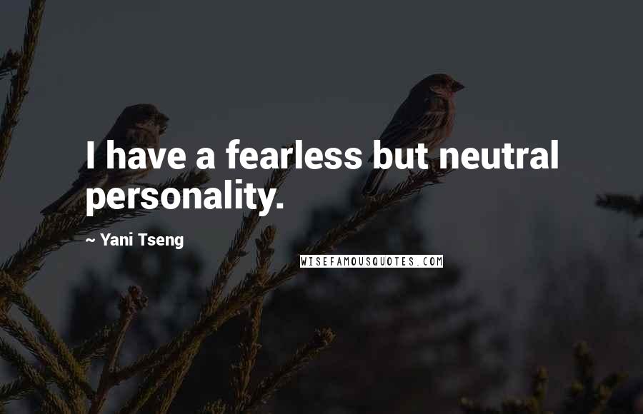Yani Tseng Quotes: I have a fearless but neutral personality.