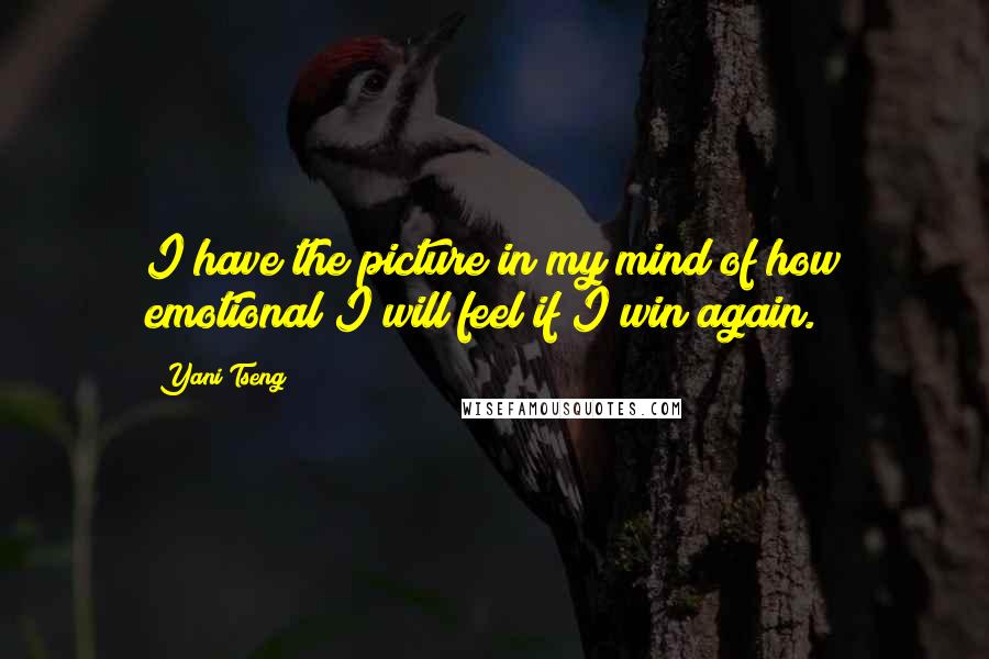 Yani Tseng Quotes: I have the picture in my mind of how emotional I will feel if I win again.