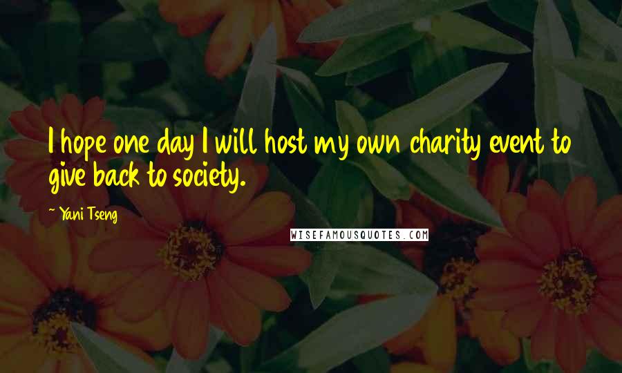 Yani Tseng Quotes: I hope one day I will host my own charity event to give back to society.