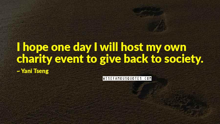 Yani Tseng Quotes: I hope one day I will host my own charity event to give back to society.