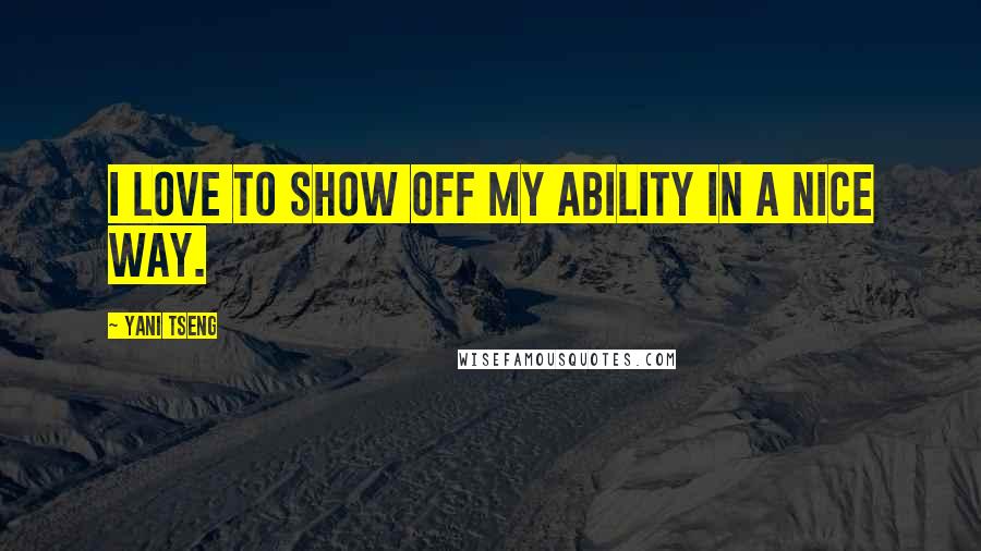 Yani Tseng Quotes: I love to show off my ability in a nice way.