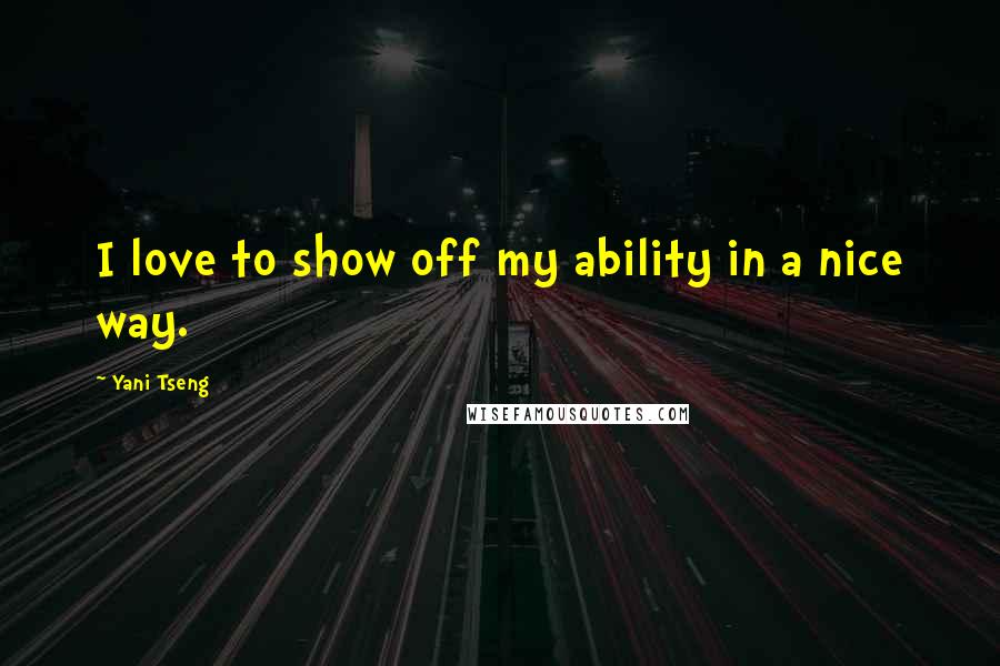 Yani Tseng Quotes: I love to show off my ability in a nice way.