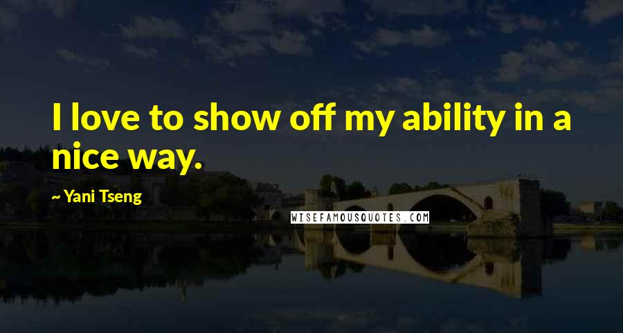 Yani Tseng Quotes: I love to show off my ability in a nice way.