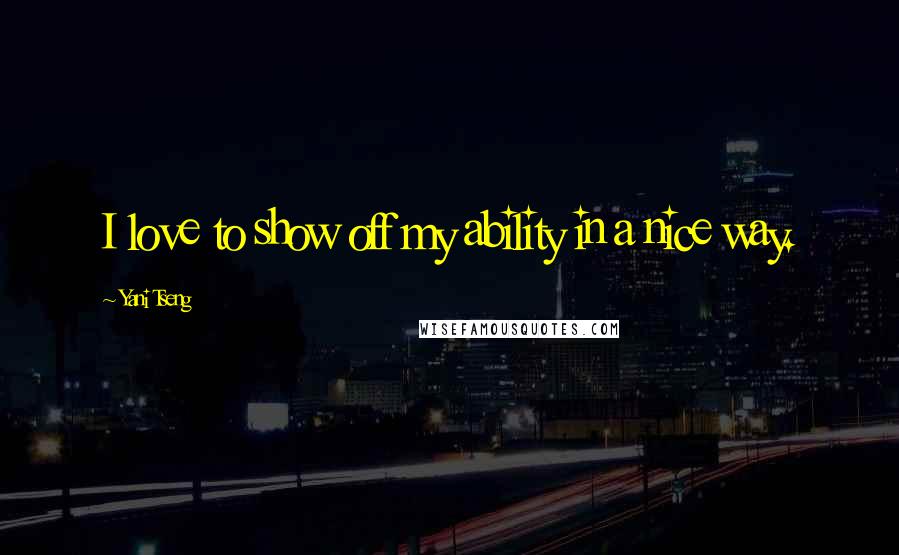 Yani Tseng Quotes: I love to show off my ability in a nice way.