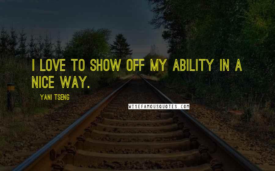 Yani Tseng Quotes: I love to show off my ability in a nice way.