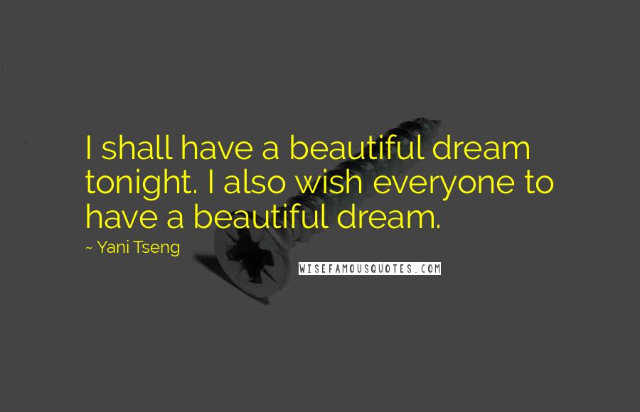 Yani Tseng Quotes: I shall have a beautiful dream tonight. I also wish everyone to have a beautiful dream.