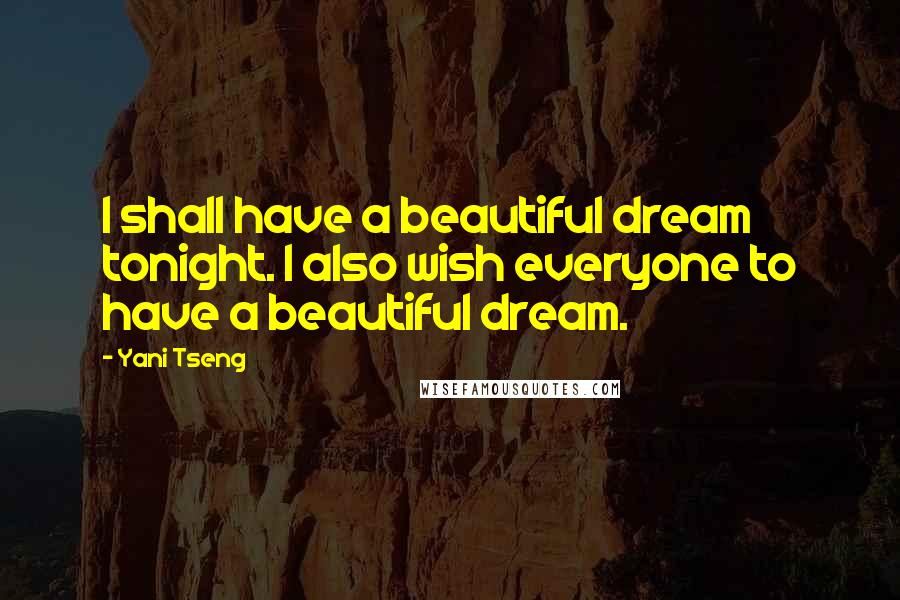 Yani Tseng Quotes: I shall have a beautiful dream tonight. I also wish everyone to have a beautiful dream.