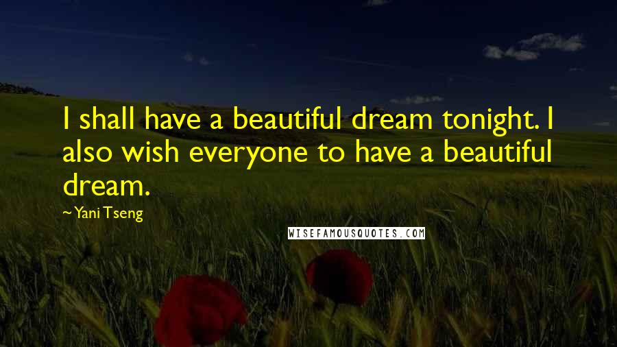 Yani Tseng Quotes: I shall have a beautiful dream tonight. I also wish everyone to have a beautiful dream.