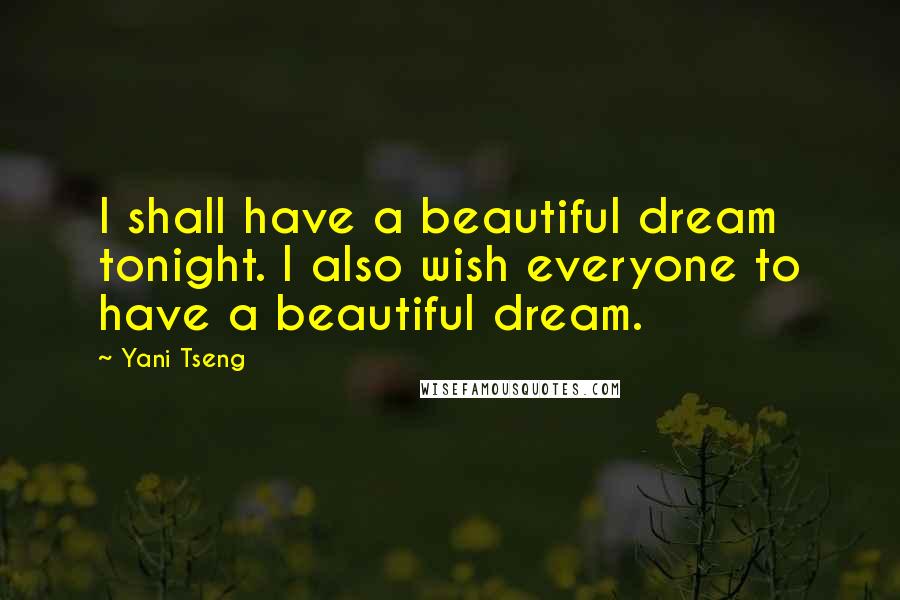 Yani Tseng Quotes: I shall have a beautiful dream tonight. I also wish everyone to have a beautiful dream.