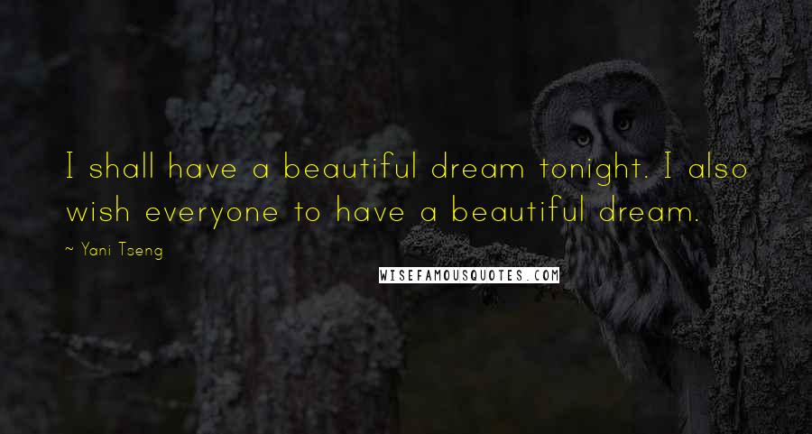 Yani Tseng Quotes: I shall have a beautiful dream tonight. I also wish everyone to have a beautiful dream.