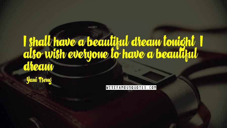 Yani Tseng Quotes: I shall have a beautiful dream tonight. I also wish everyone to have a beautiful dream.