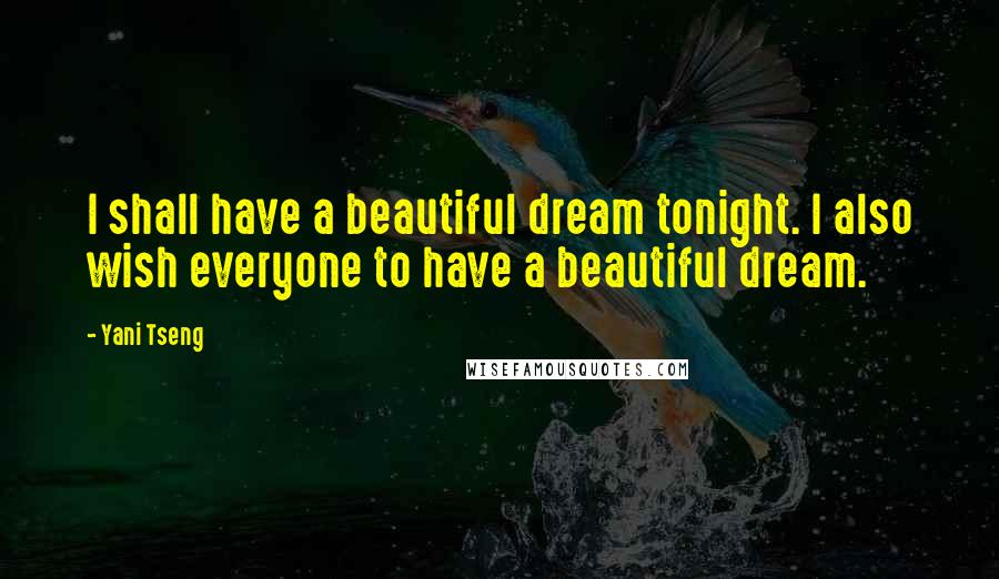 Yani Tseng Quotes: I shall have a beautiful dream tonight. I also wish everyone to have a beautiful dream.