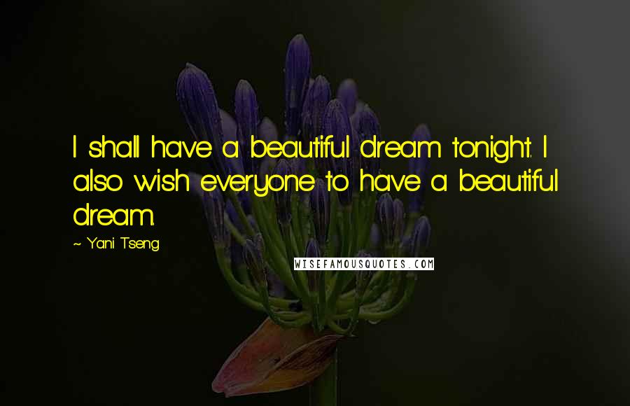 Yani Tseng Quotes: I shall have a beautiful dream tonight. I also wish everyone to have a beautiful dream.
