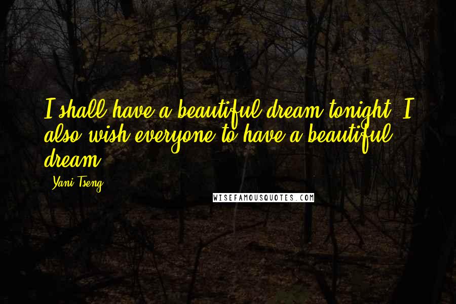 Yani Tseng Quotes: I shall have a beautiful dream tonight. I also wish everyone to have a beautiful dream.