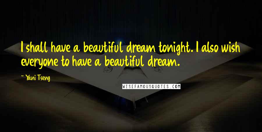 Yani Tseng Quotes: I shall have a beautiful dream tonight. I also wish everyone to have a beautiful dream.