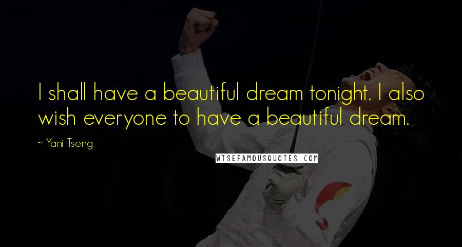 Yani Tseng Quotes: I shall have a beautiful dream tonight. I also wish everyone to have a beautiful dream.