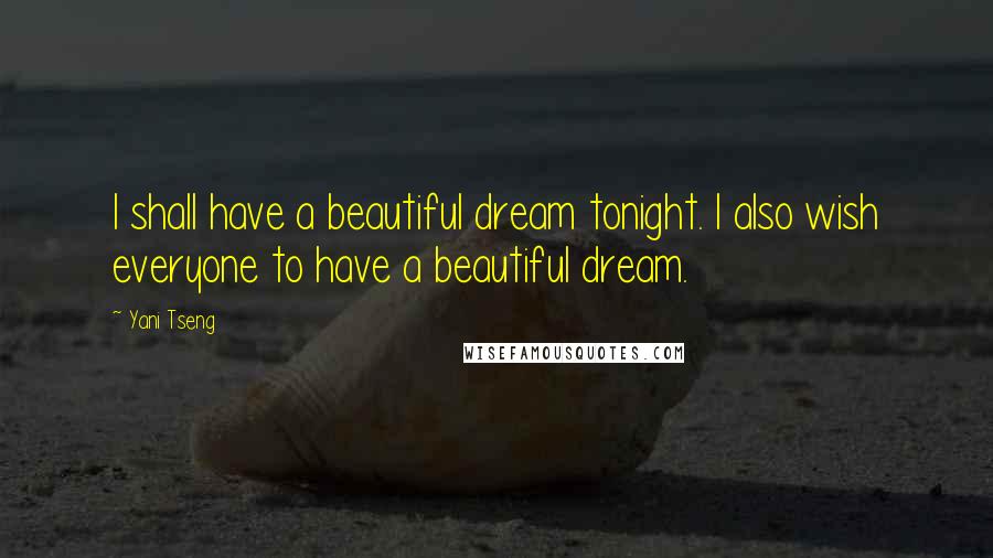 Yani Tseng Quotes: I shall have a beautiful dream tonight. I also wish everyone to have a beautiful dream.