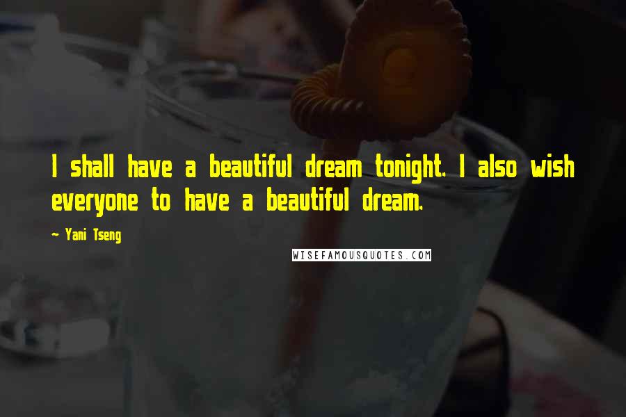Yani Tseng Quotes: I shall have a beautiful dream tonight. I also wish everyone to have a beautiful dream.