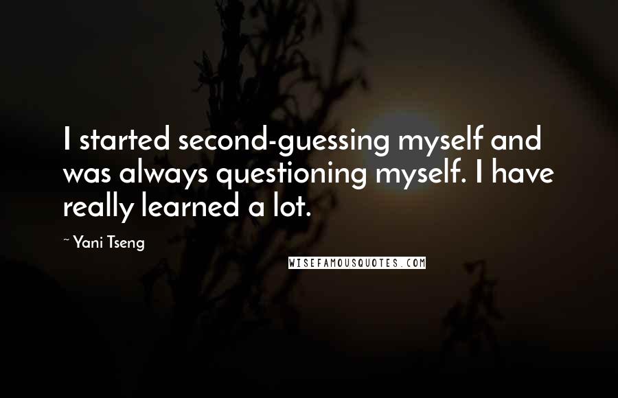 Yani Tseng Quotes: I started second-guessing myself and was always questioning myself. I have really learned a lot.
