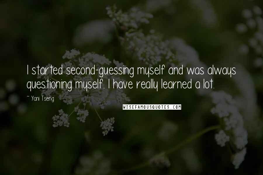 Yani Tseng Quotes: I started second-guessing myself and was always questioning myself. I have really learned a lot.