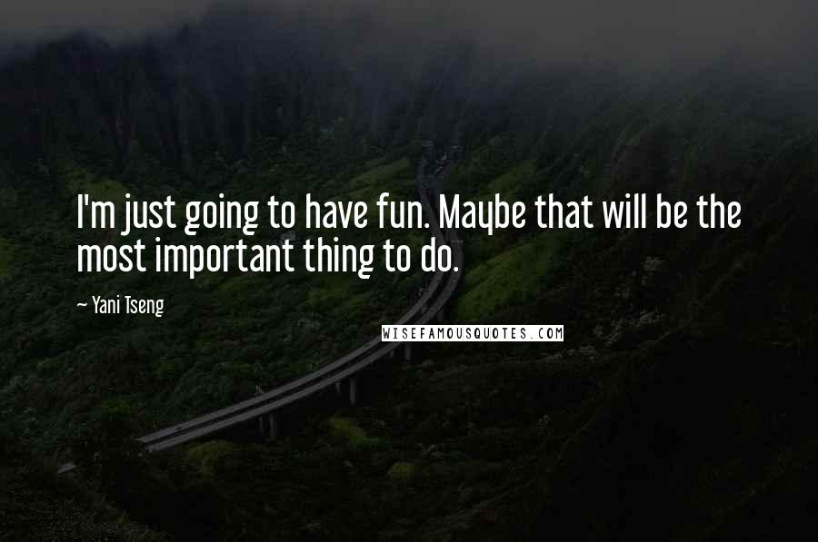 Yani Tseng Quotes: I'm just going to have fun. Maybe that will be the most important thing to do.