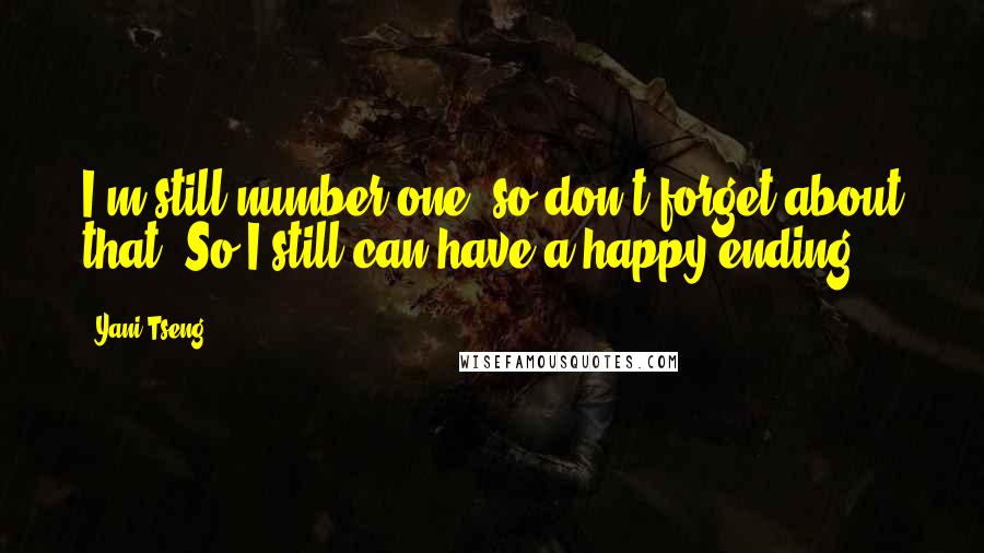 Yani Tseng Quotes: I'm still number one, so don't forget about that. So I still can have a happy ending.