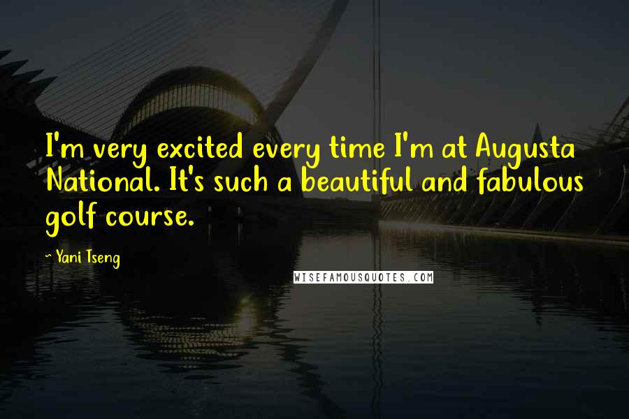 Yani Tseng Quotes: I'm very excited every time I'm at Augusta National. It's such a beautiful and fabulous golf course.