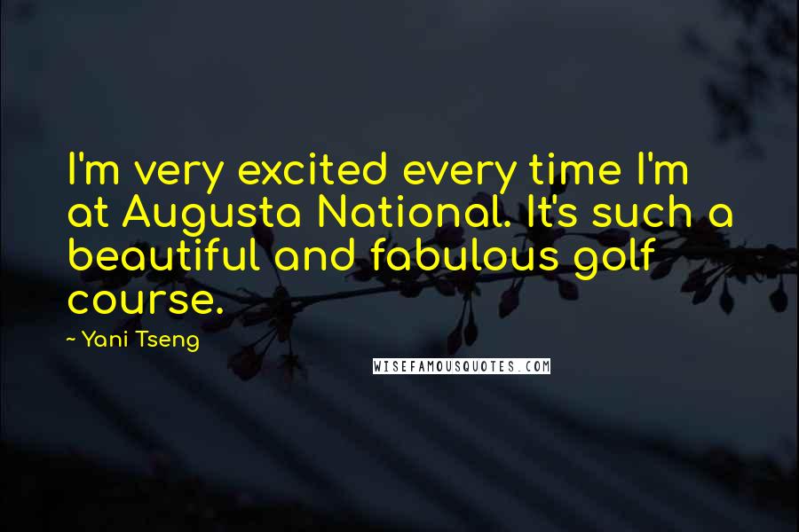 Yani Tseng Quotes: I'm very excited every time I'm at Augusta National. It's such a beautiful and fabulous golf course.