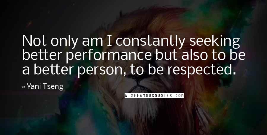 Yani Tseng Quotes: Not only am I constantly seeking better performance but also to be a better person, to be respected.