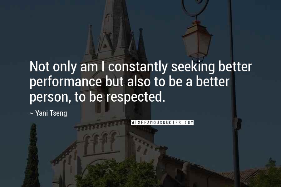 Yani Tseng Quotes: Not only am I constantly seeking better performance but also to be a better person, to be respected.