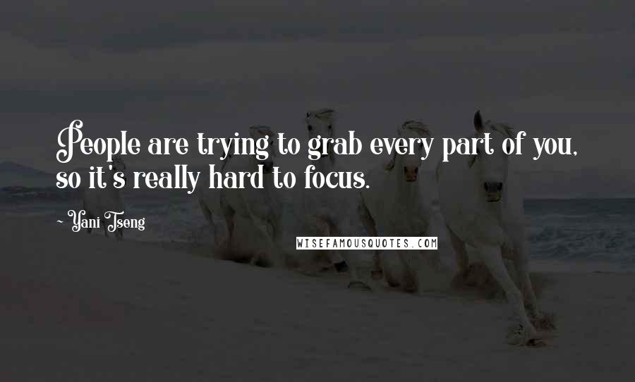 Yani Tseng Quotes: People are trying to grab every part of you, so it's really hard to focus.