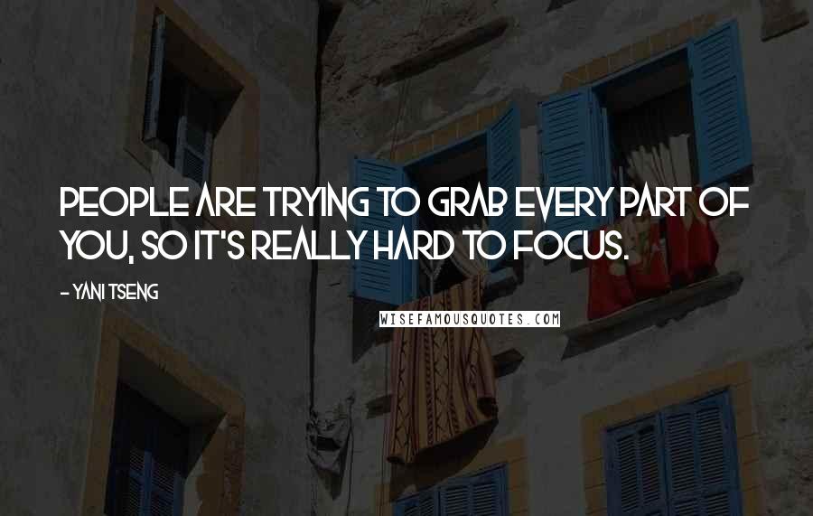 Yani Tseng Quotes: People are trying to grab every part of you, so it's really hard to focus.