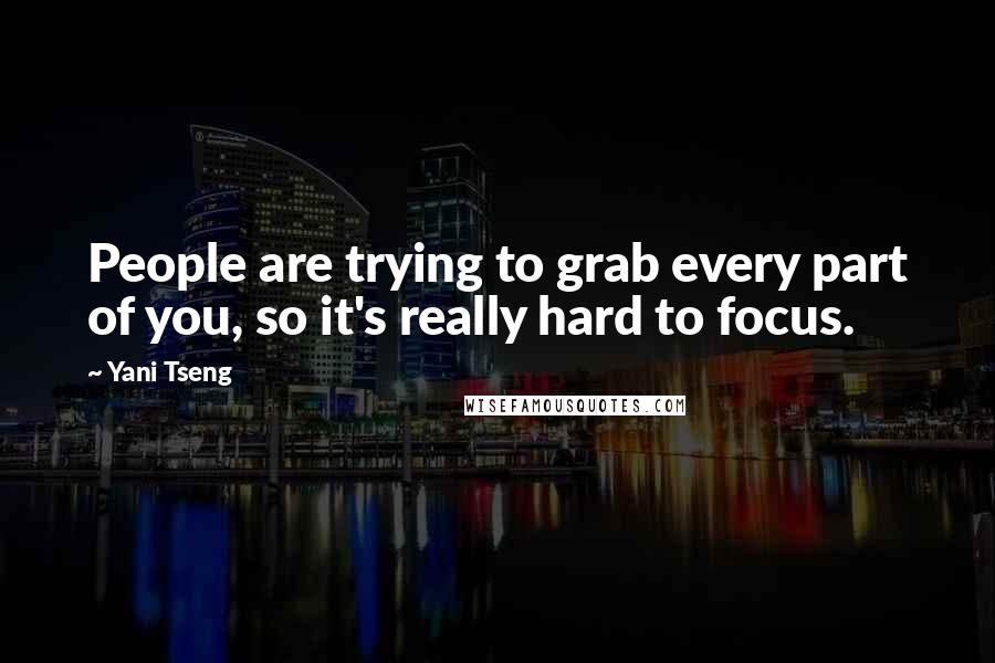 Yani Tseng Quotes: People are trying to grab every part of you, so it's really hard to focus.