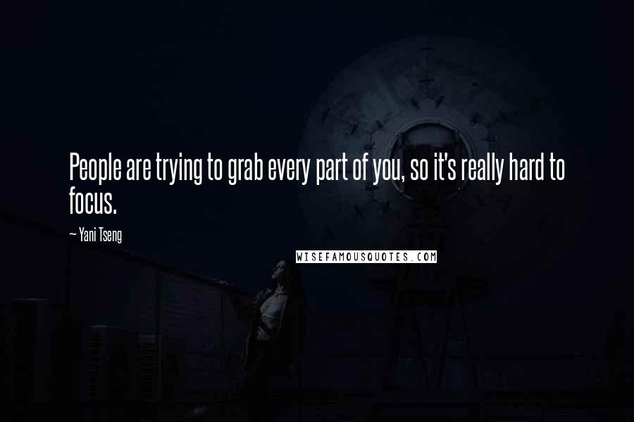 Yani Tseng Quotes: People are trying to grab every part of you, so it's really hard to focus.