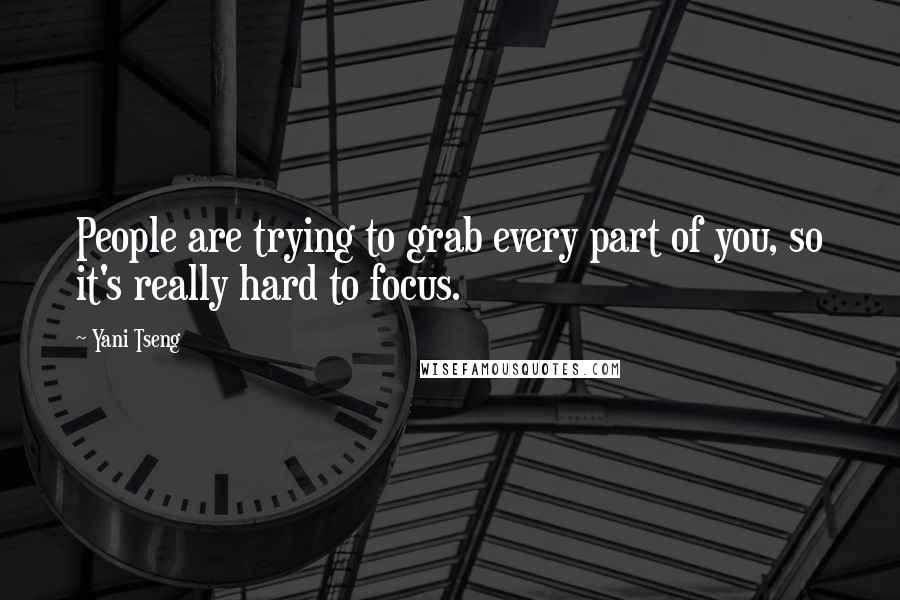 Yani Tseng Quotes: People are trying to grab every part of you, so it's really hard to focus.