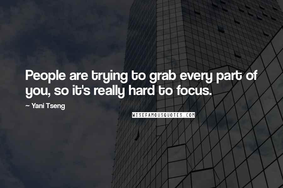 Yani Tseng Quotes: People are trying to grab every part of you, so it's really hard to focus.