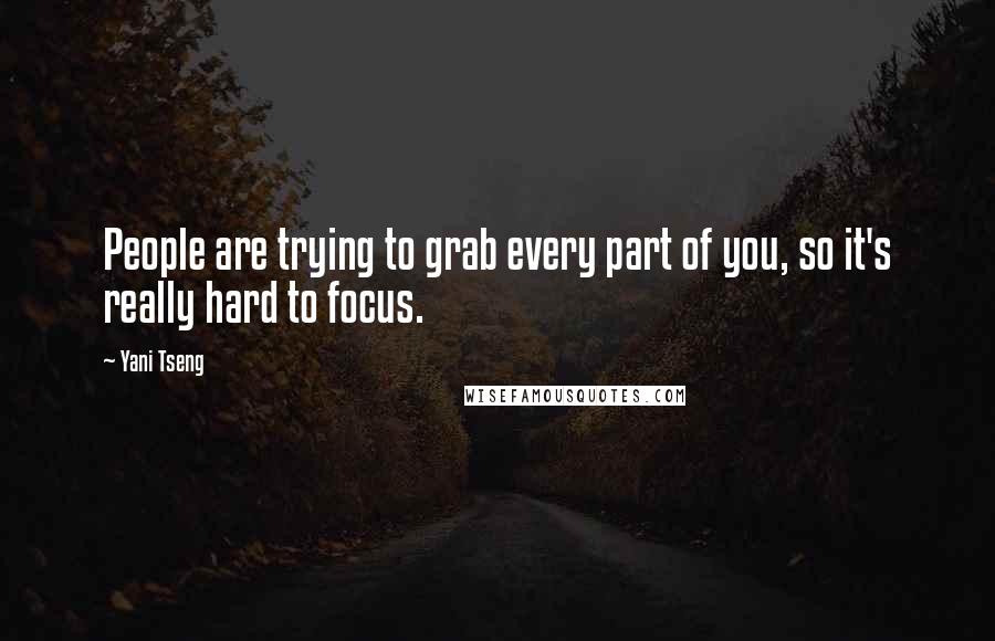 Yani Tseng Quotes: People are trying to grab every part of you, so it's really hard to focus.