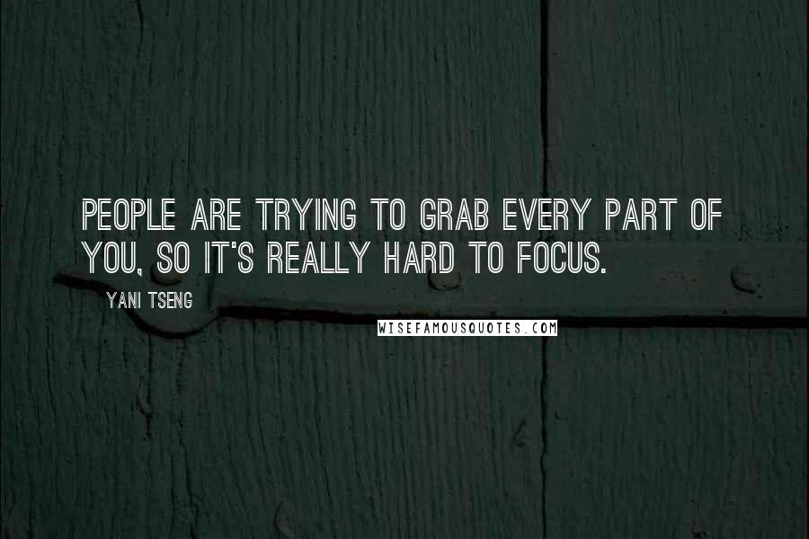 Yani Tseng Quotes: People are trying to grab every part of you, so it's really hard to focus.