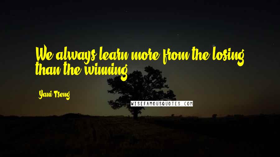 Yani Tseng Quotes: We always learn more from the losing than the winning.