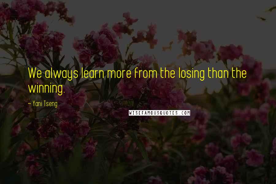 Yani Tseng Quotes: We always learn more from the losing than the winning.