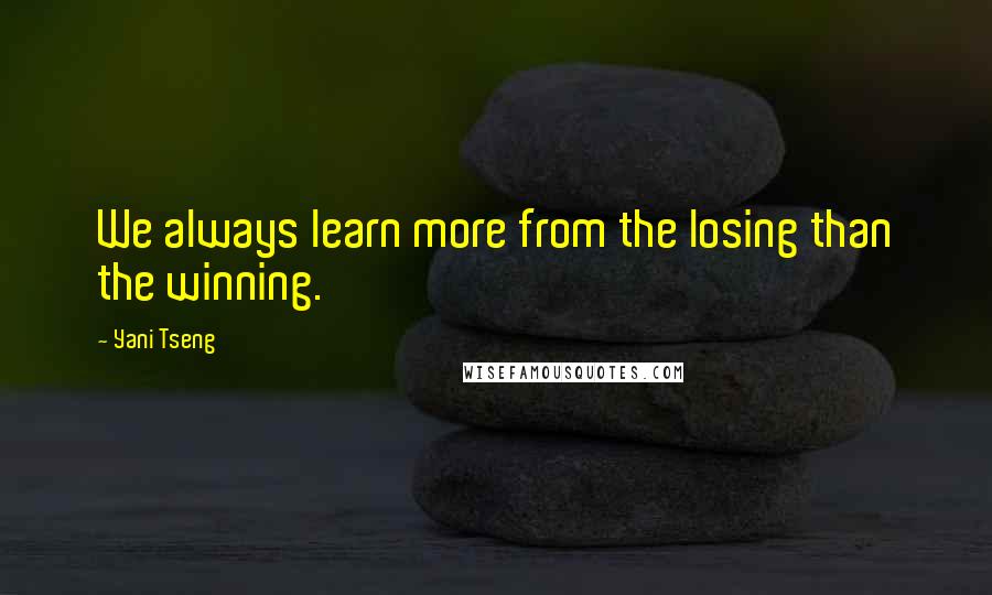 Yani Tseng Quotes: We always learn more from the losing than the winning.